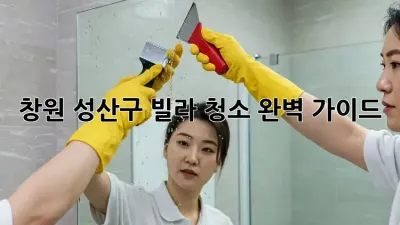 창원 성산구 빌라 청소 완벽 가이드