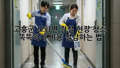 고흥군 도화면 건설 현장 청소, 똑똑하게 비용 절감하는 법 💰